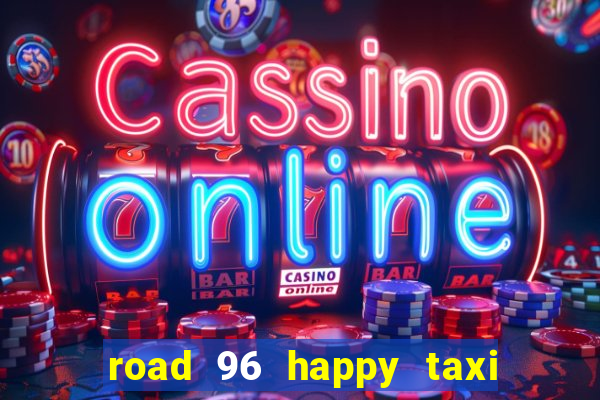 road 96 happy taxi security call password